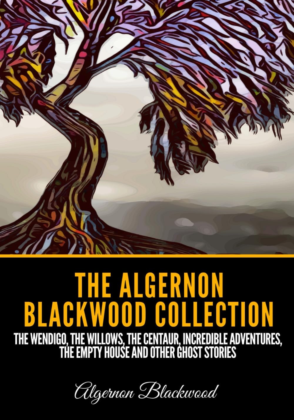 The Algernon Blackwood Collection: The Wendigo, The Willows, The Centaur, Incredible Adventures, The Empty House and Other Ghost Stories