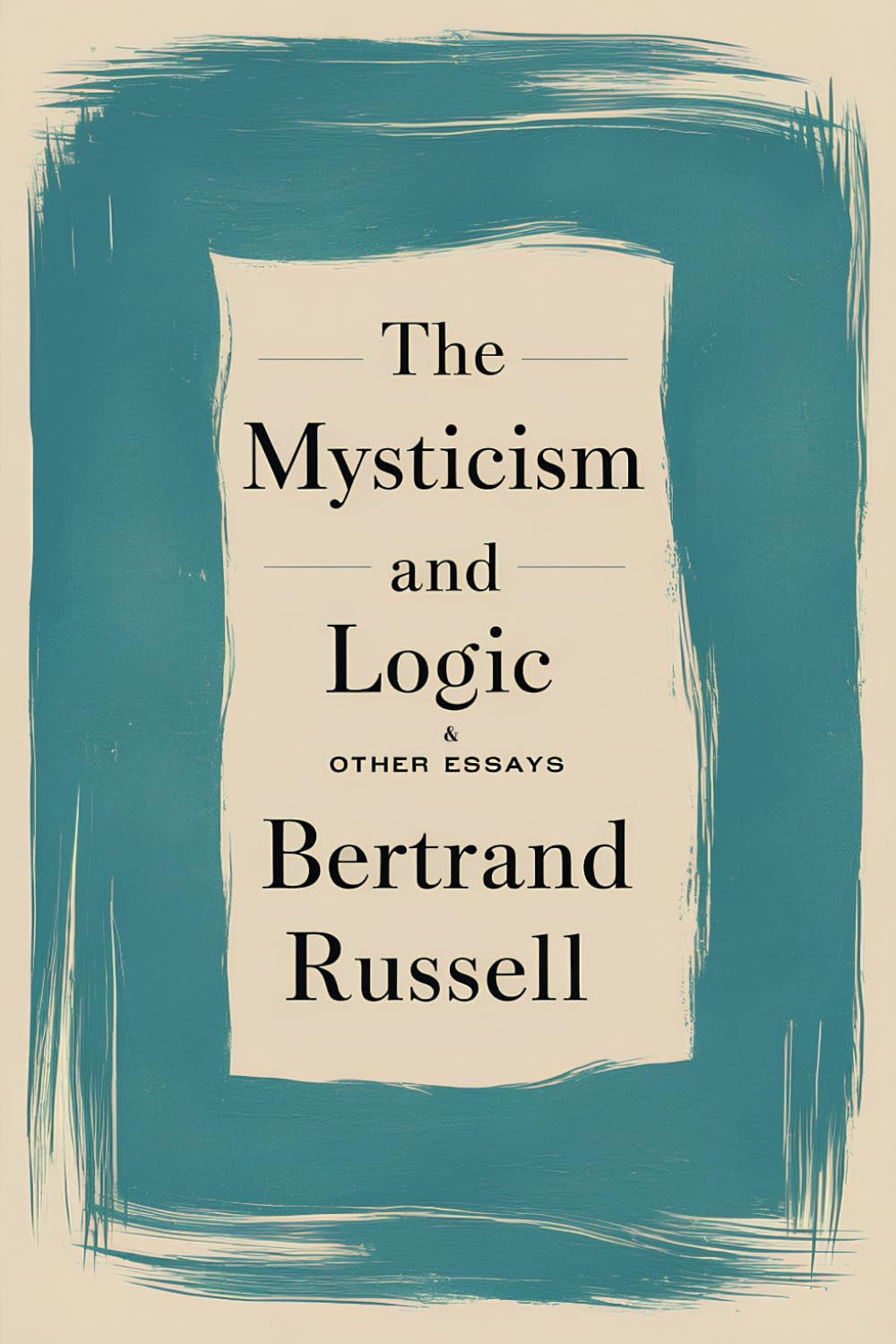 Bertrand Russell's collection of essays on mysticism and logic: Immerse yourself in the mind of one of the greatest thinkers of the 20th century in Mysticism and Logic and Other Essays