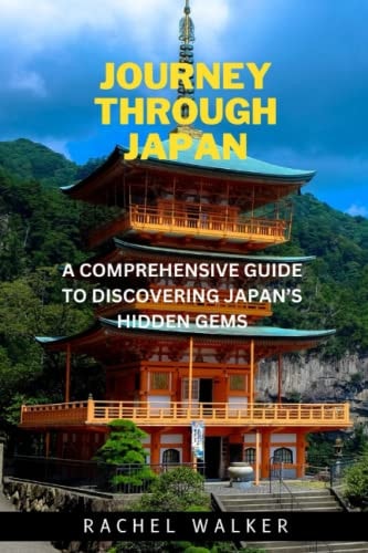 Journey Through Japan A Comprehensive Guide to Discovering Japan's Hidden Gems