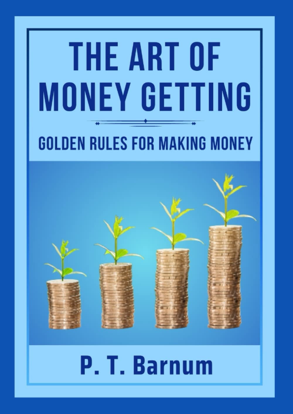 The Art of Money Getting Golden Rules for Making Money