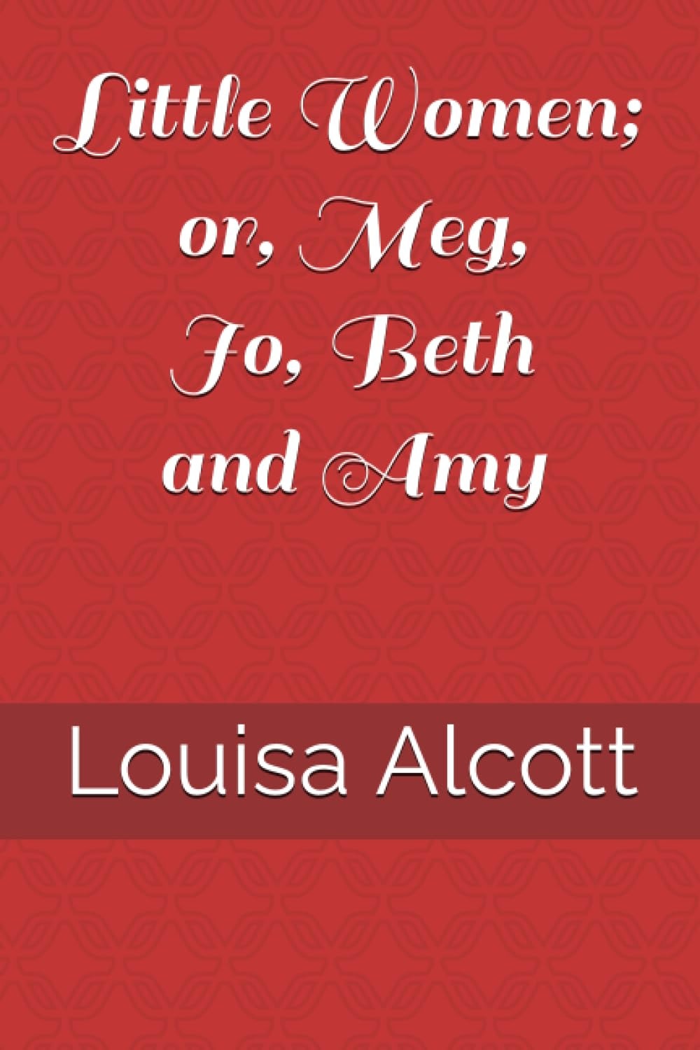 Little Women, Or, Meg, Jo, Beth, and Amy