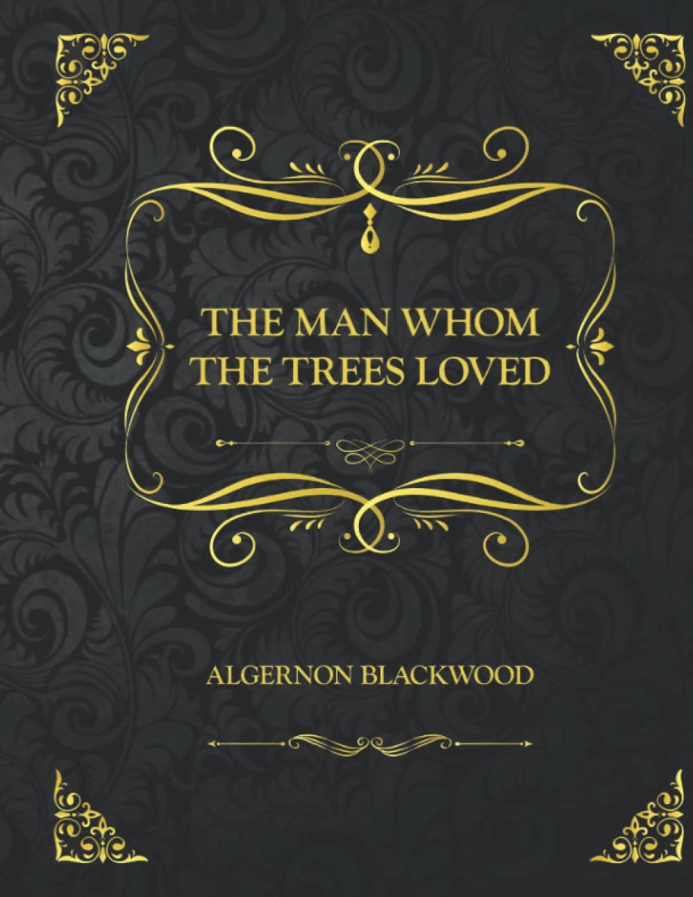The Man Whom The Trees Loved: Collector's Edition - Algernon Blackwood