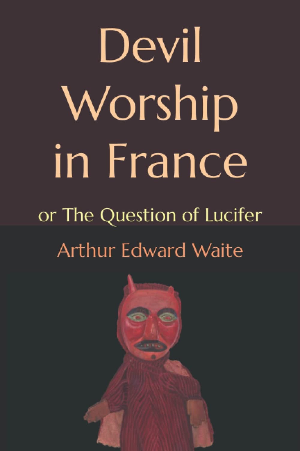Devil-Worship in France Or, The Question of Lucifer