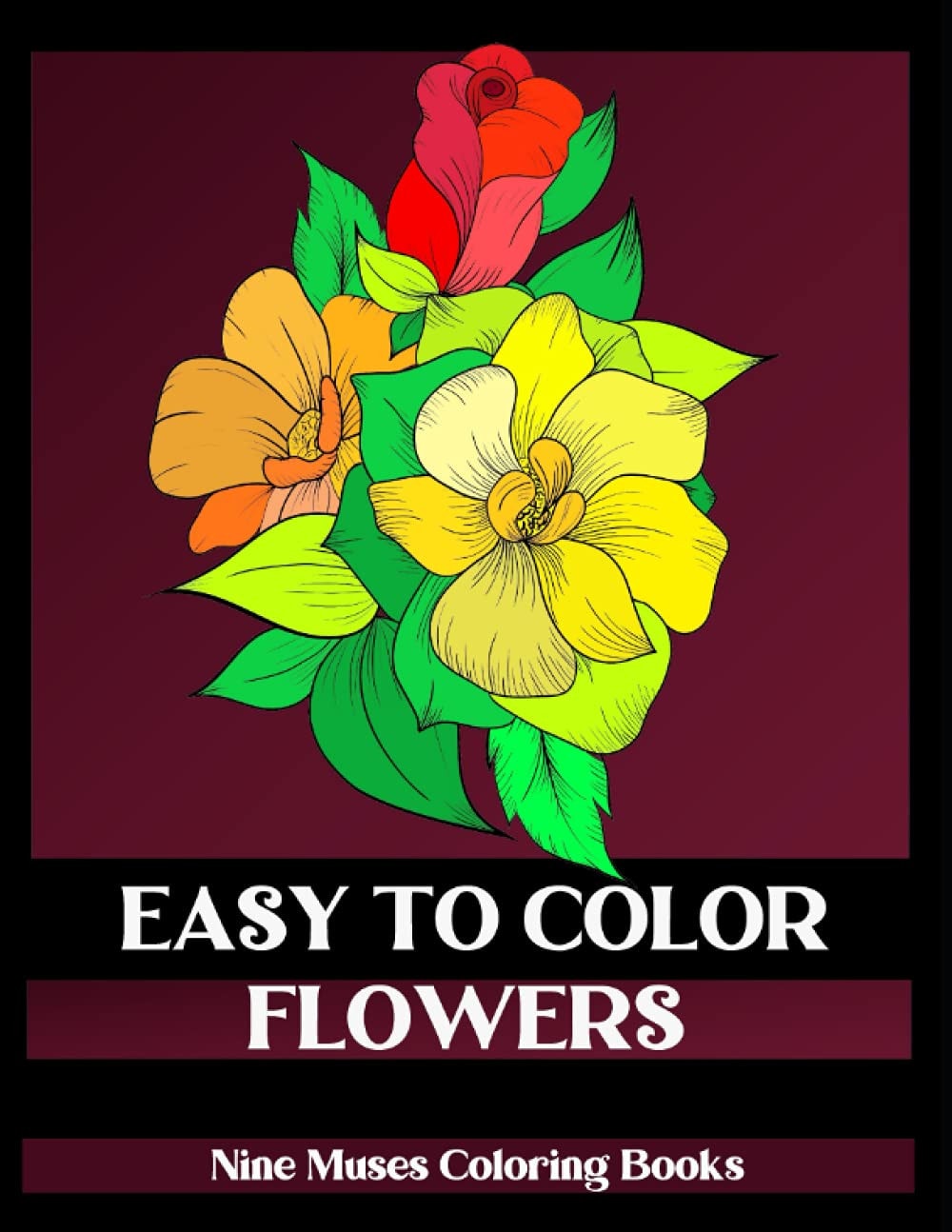 Easy to Color Flowers: Relaxing Large Print Floral Coloring Book for Adults (Nine Muses Coloring Books)