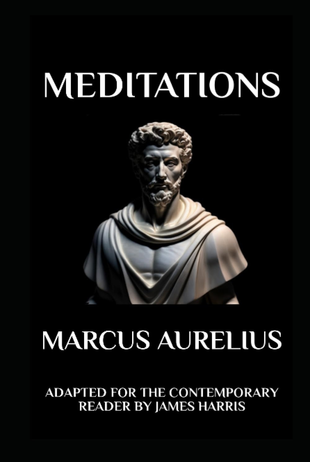 Marcus Aurelius - Meditations Adapted for the Contemporary Reader