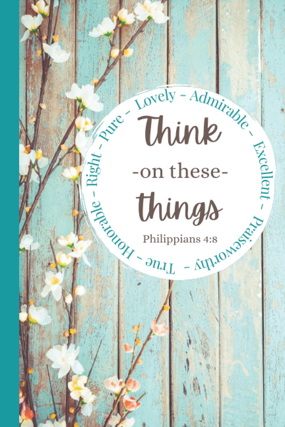 Think on These Things - Philippians 4:8 - Blank Christian Woman Scripture Journal Notebook Notes To-Do List Prayer Journal