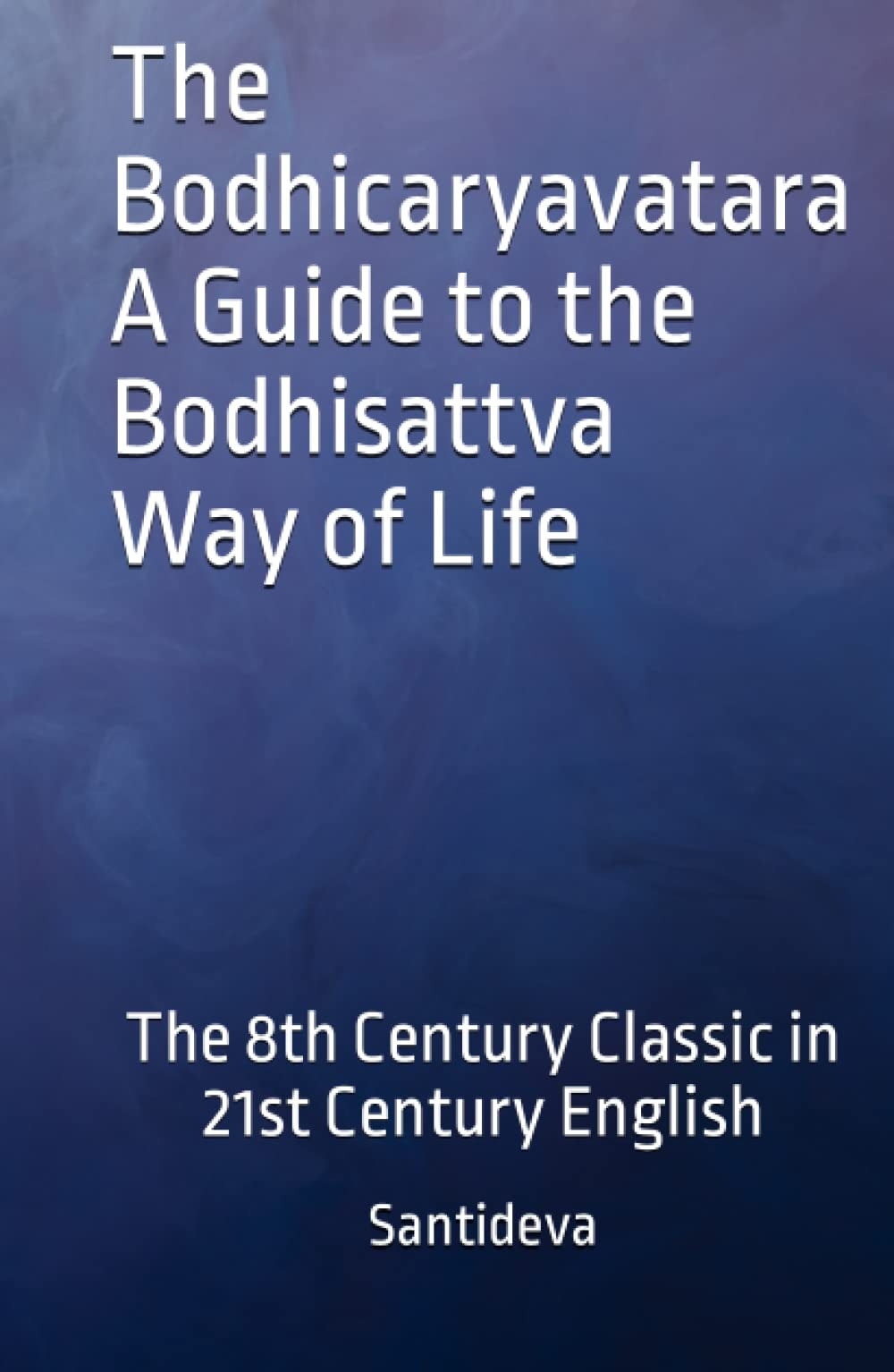The Bodhicaryavatara: A Guide to the Bodhisattva Way of Life: The 8th Century classic in 21st Century language (The Dharma Chronicles: Walking the Buddhist Path)