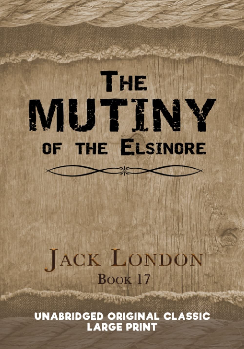 THE MUTINY OF THE ELSINORE: UNABRIDGED ORIGINAL CLASSIC - JACK LONDON COLLECTION BOOK 17 - LARGE PRINT