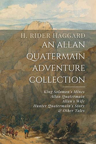 An Allan Quatermain Adventure Collection King Solomon's Mines, Allan Quatermain, Allan's Wife, Hunter Quatermain's Story, & Other Tales