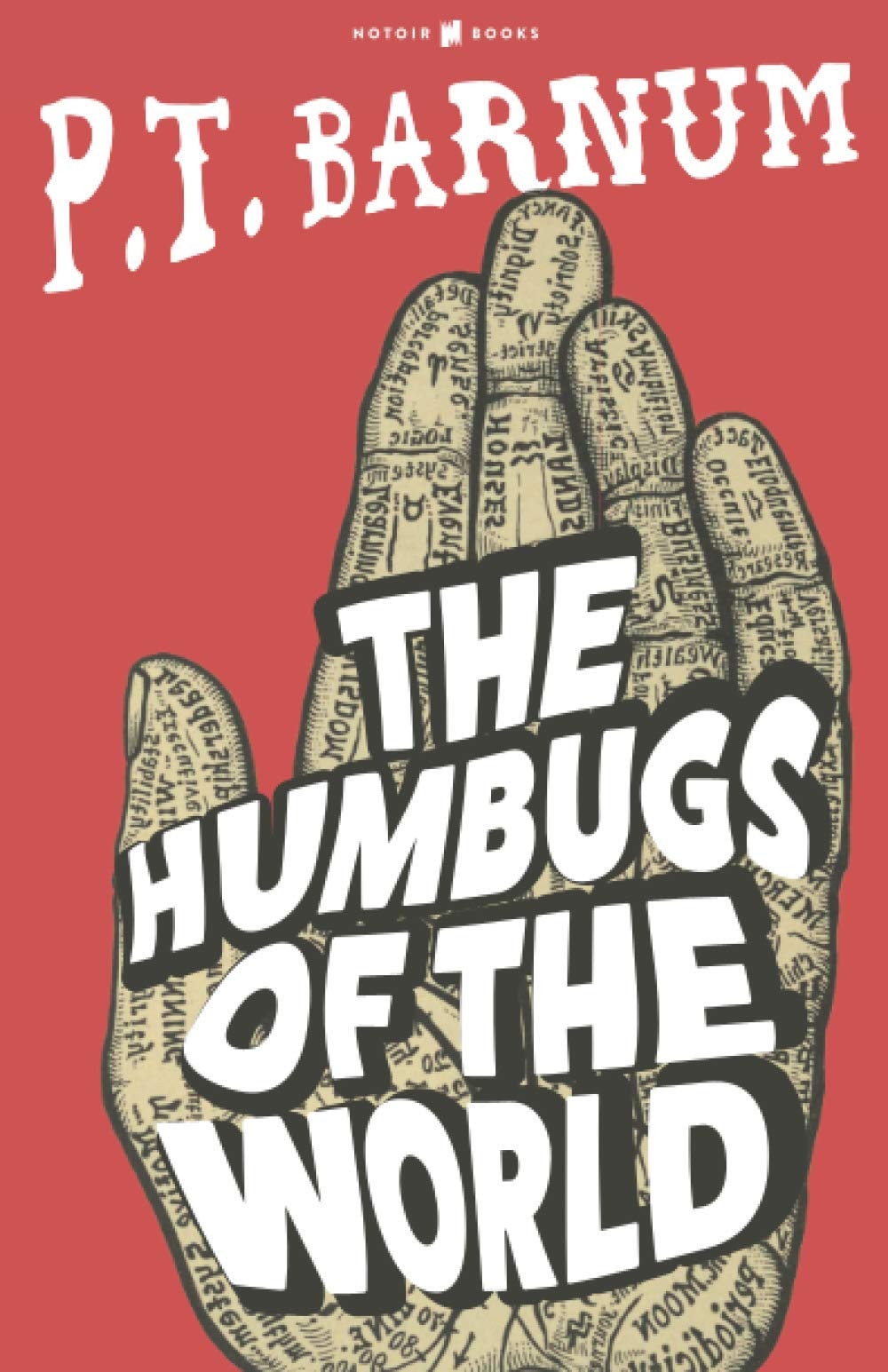 The Humbugs of the World An Account of Humbugs, Delusions, Impositions, Quackeries, Deceits and Deceivers Generally, in All Ages