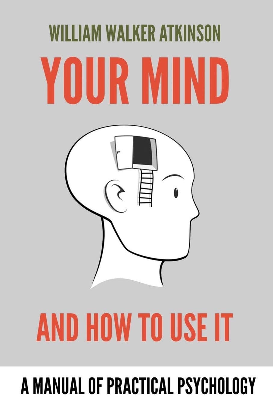 Your Mind and How to Use It A Manual of Practical Psychology