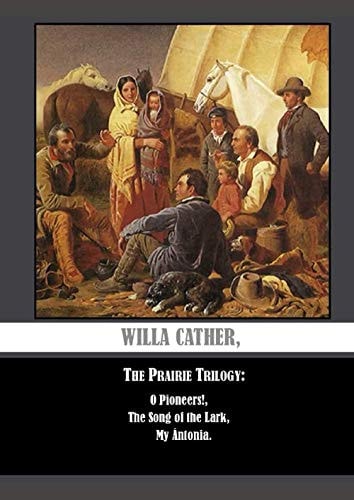 Willa Cather, The Prairie Trilogy: O Pioneers!, The Song Of The Lark, My ÁNtonia