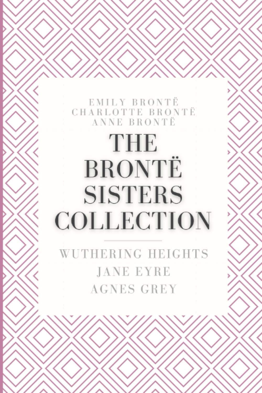 The Brontë Sisters Collection: Wuthering Heights, Jane Eyre, Agnes Grey