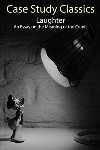 Case Study Classics: Laughter: an Essay on the Meaning of the Comic