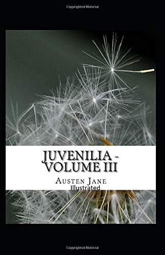 Juvenilia - Volume III Illustrated