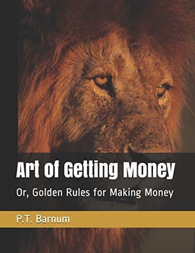 Art of Getting Money Or, Golden Rules for Making Money