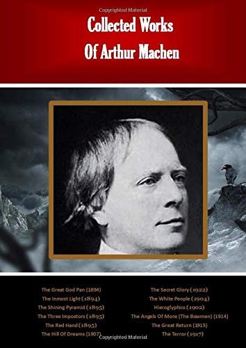 Collected Works Of Arthur Machen: The Great God Pan (1894),The Inmost Light (1894),The Shining Pyramid (1895), The Three Impostors (1895), The Red ... The White People (1904) Hieroglyphics (1902