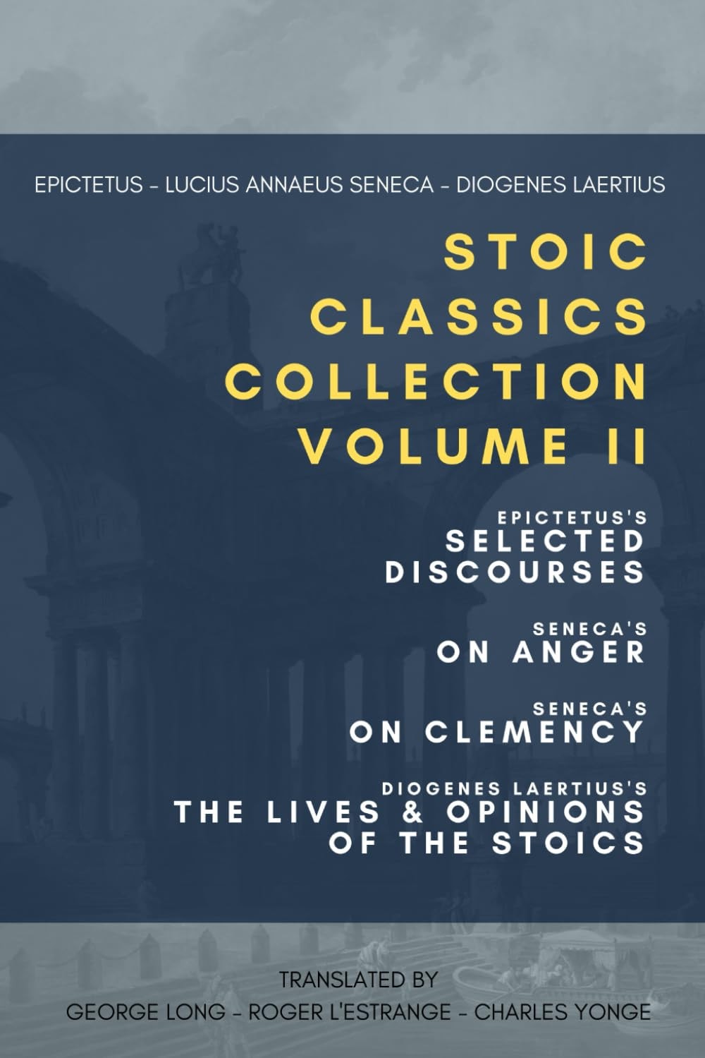 Stoic Classics Collection, Volume II Epictetus's Selected Discourses, Seneca's on Anger, Seneca's on Clemency, Diogenes Laertius's the Lives and Opinions of the Stoics