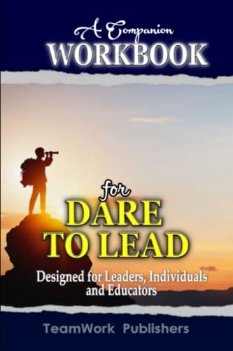 A Companion Workbook for Dare to Lead Designed for Leaders, Individuals, and Educators