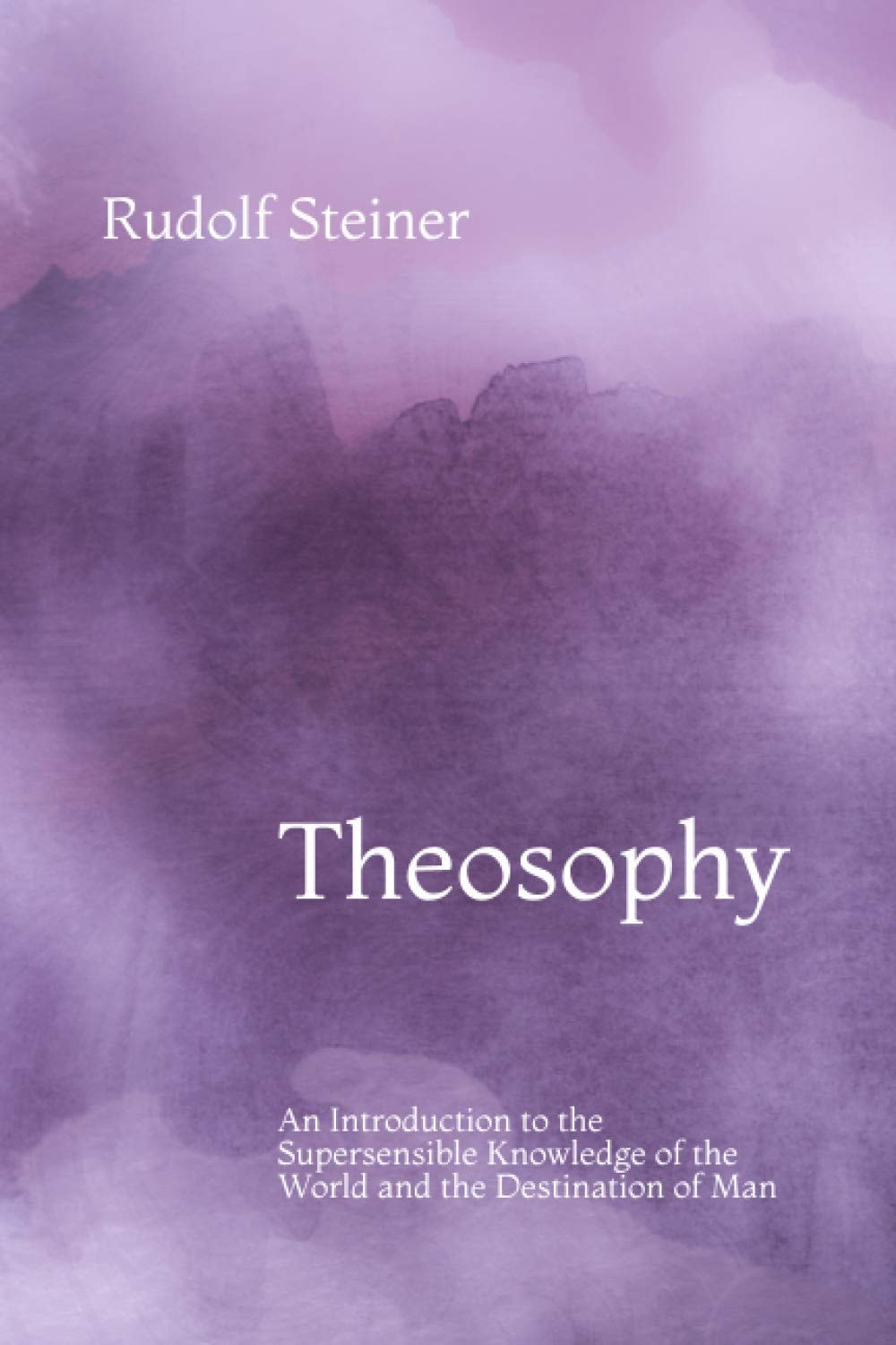 Theosophy An Introduction to the Supersensible Knowledge of the World and the Destination of Man
