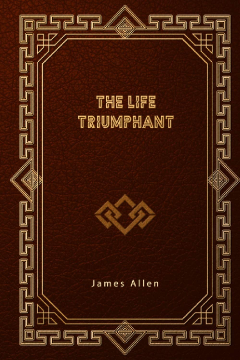 The Life Triumphant Mastering the Heart and Mind