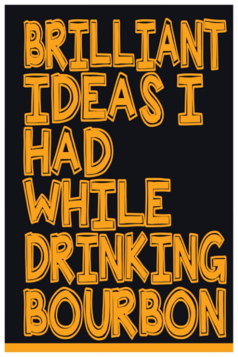 Brilliant Ideas I Had While Drinking Bourbon: Funny Gag Gift Notebook Journal For Co-workers, Friends and Family Funny Office Notebooks Funny yet ... Lovers notebook journal,size 6x9 pages 120