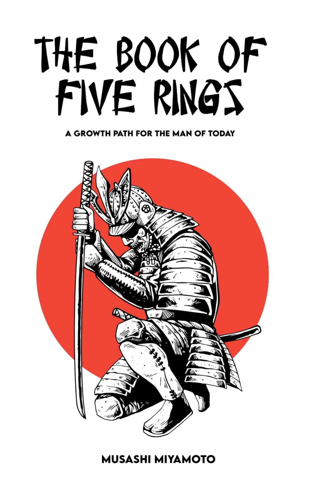 THE BOOK OF FIVE RINGS: Complete Version + A Growth Path for the Man of Today