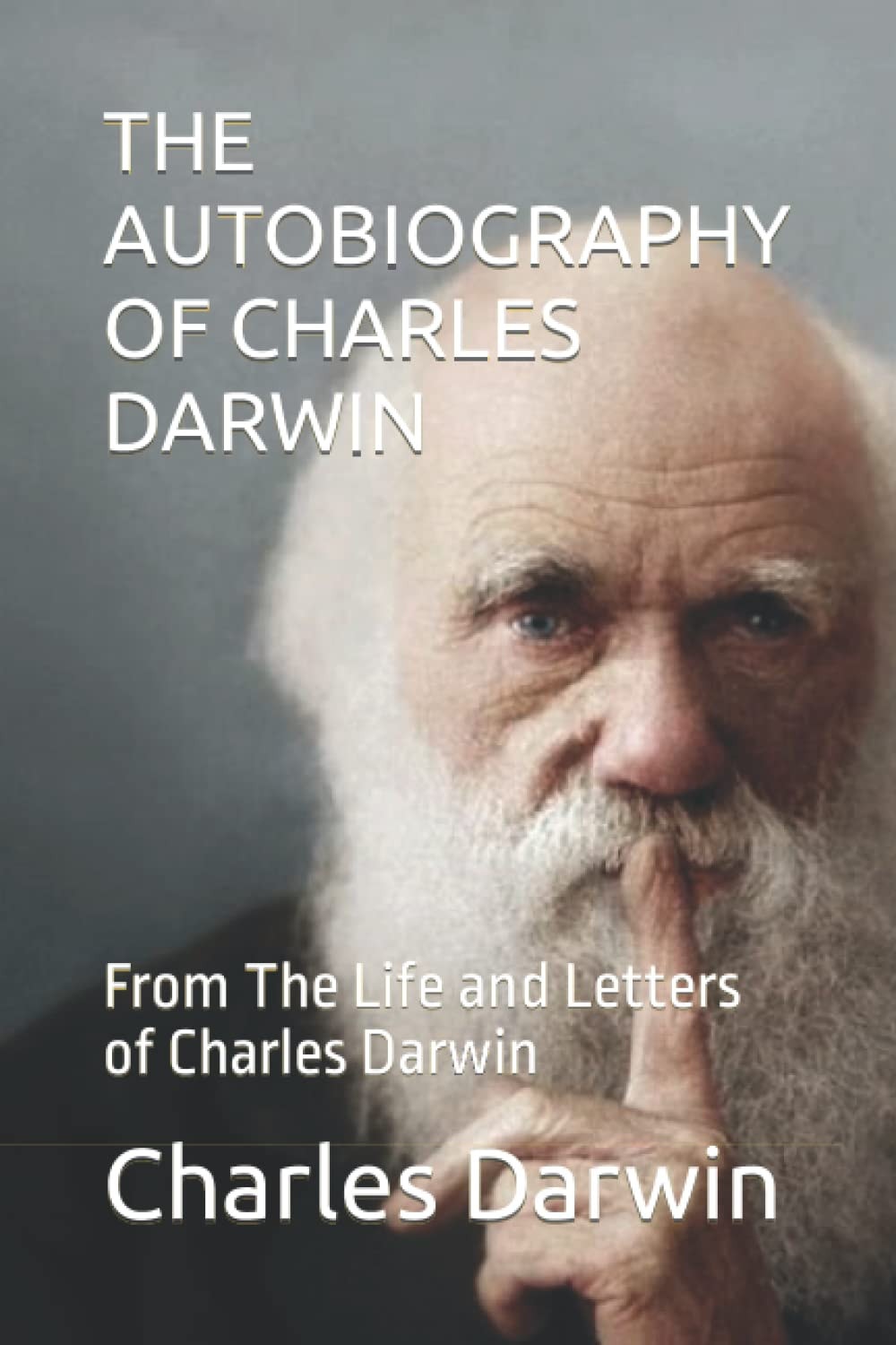 THE AUTOBIOGRAPHY OF CHARLES DARWIN: From The Life and Letters of Charles Darwin