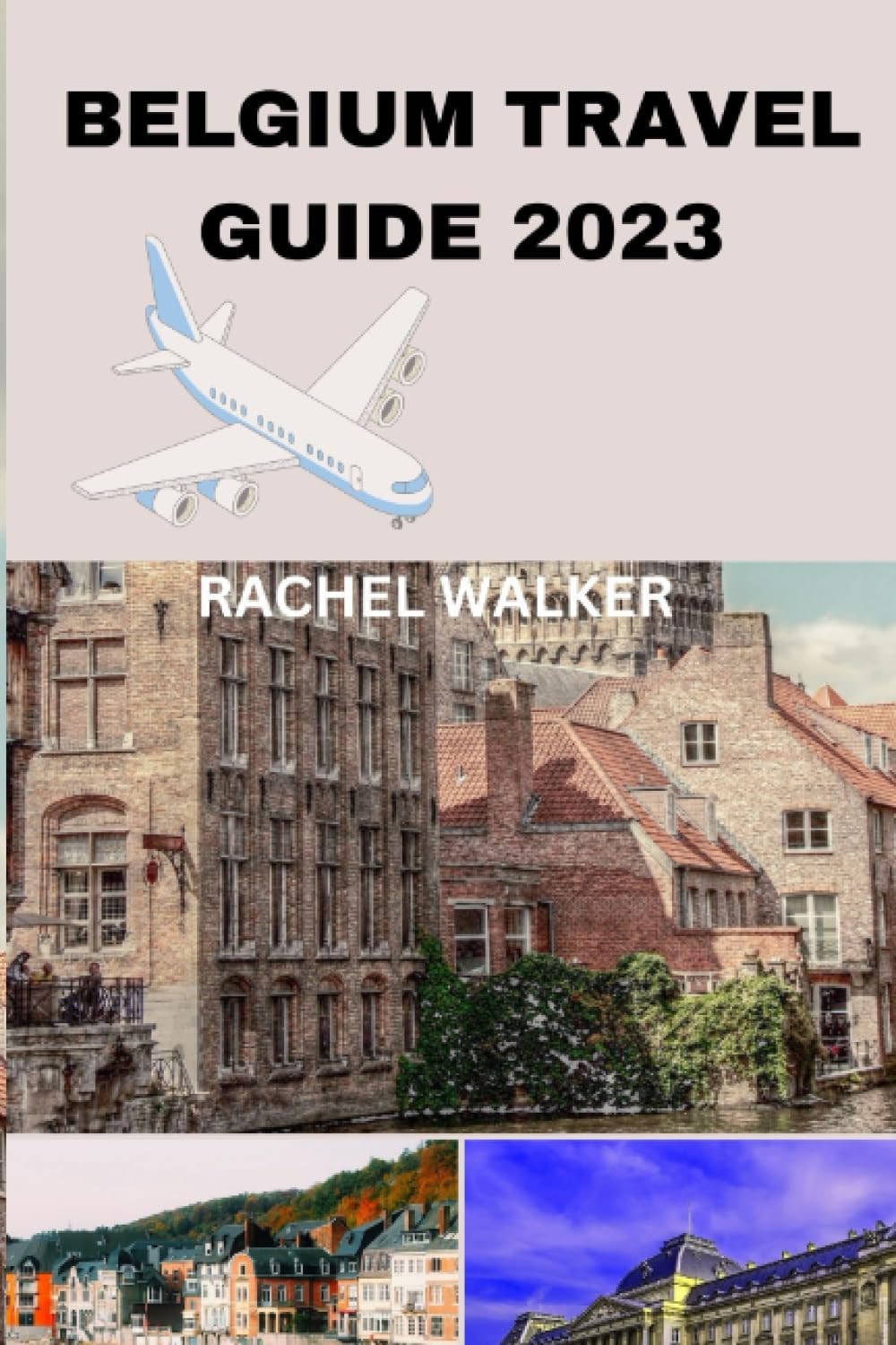 Belgium Travel Guide 2023 Unlocking the Beauty and Secrets of Belgium for a Memorable Trip