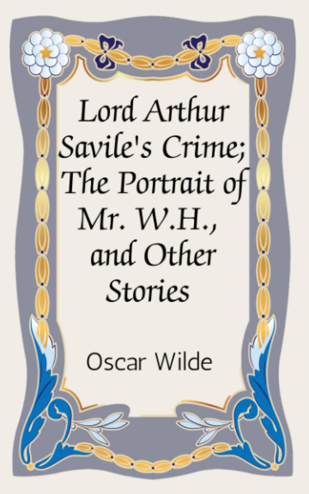 Lord Arthur Savile's Crime; The Portrait of Mr. W.H., and Other Stories