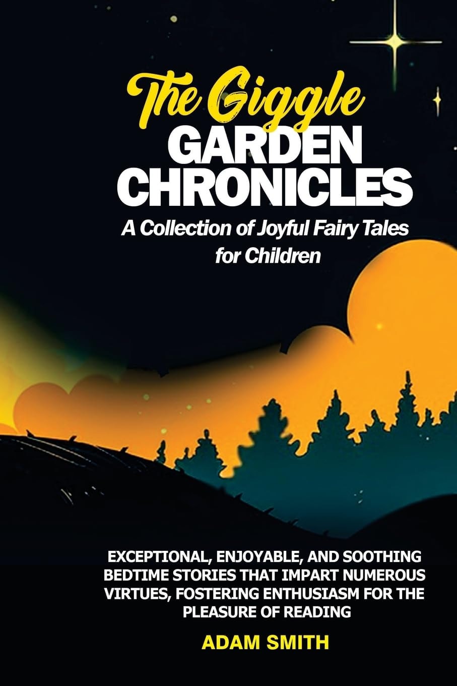 THE GIGGLE GARDEN CHRONICLES A Collection of Joyful Fairy Tales for Children Exceptional, Enjoyable, and Soothing Bedtime Stories that Impart Numerous Virtues, Fostering Enthusiasm for the Pleasure of Reading