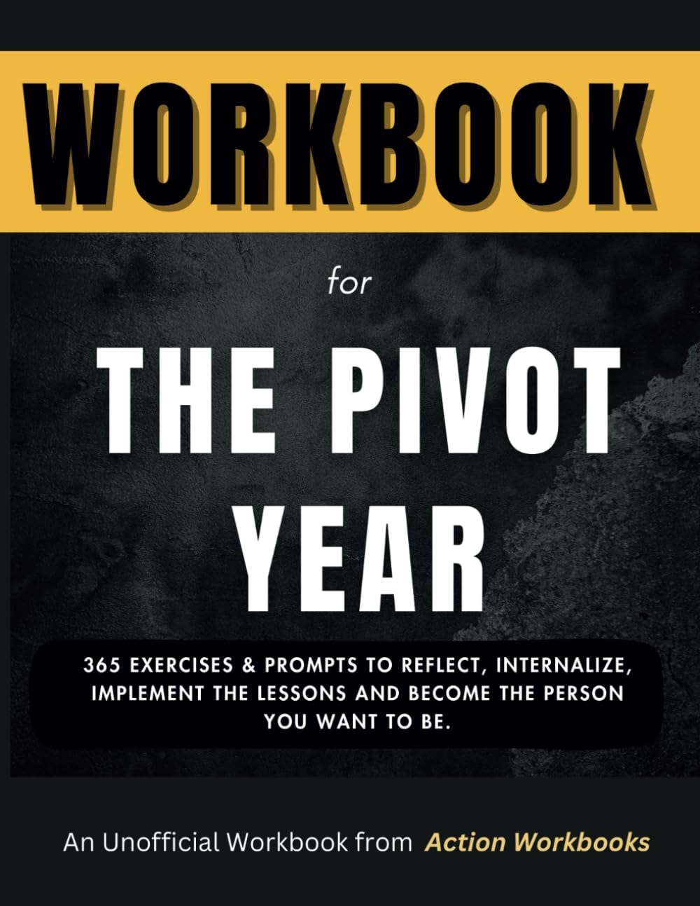 Workbook for the Pivot Year 365 Exercises & Prompts to Reflect to Internalize, Implement the Lessons and Become the Person You Want to be