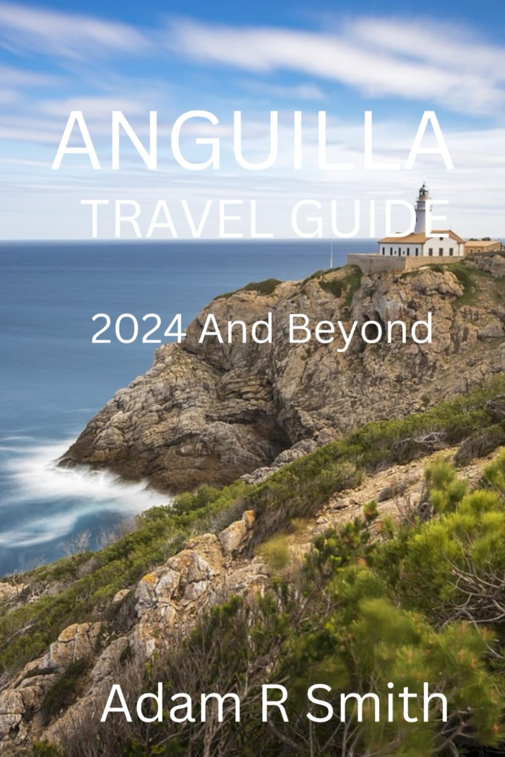 Anguilla Travel Guide: Uncover the Hidden Gems, Vibrant Culture, Adventure Hotspots and Pristine Beaches of the Caribbean's Best-Kept Secret (Adam R Smith Travel Guides)