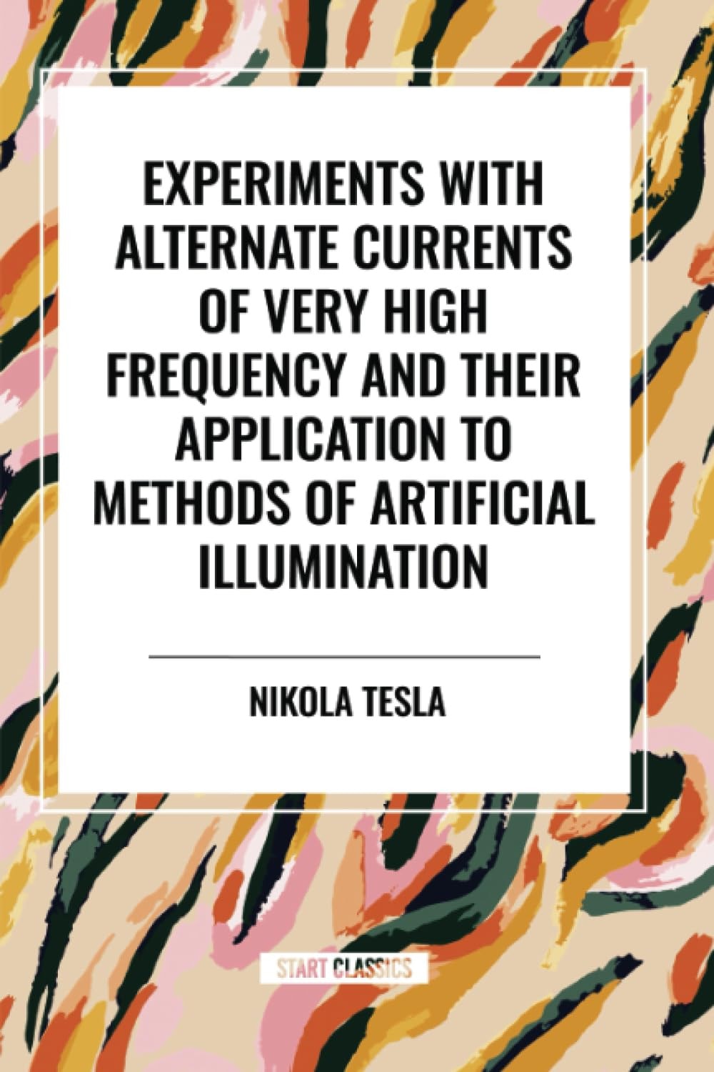 Experiments with Alternate Currents of Very High Frequency and Their Application to Methods of Artificial Illumination