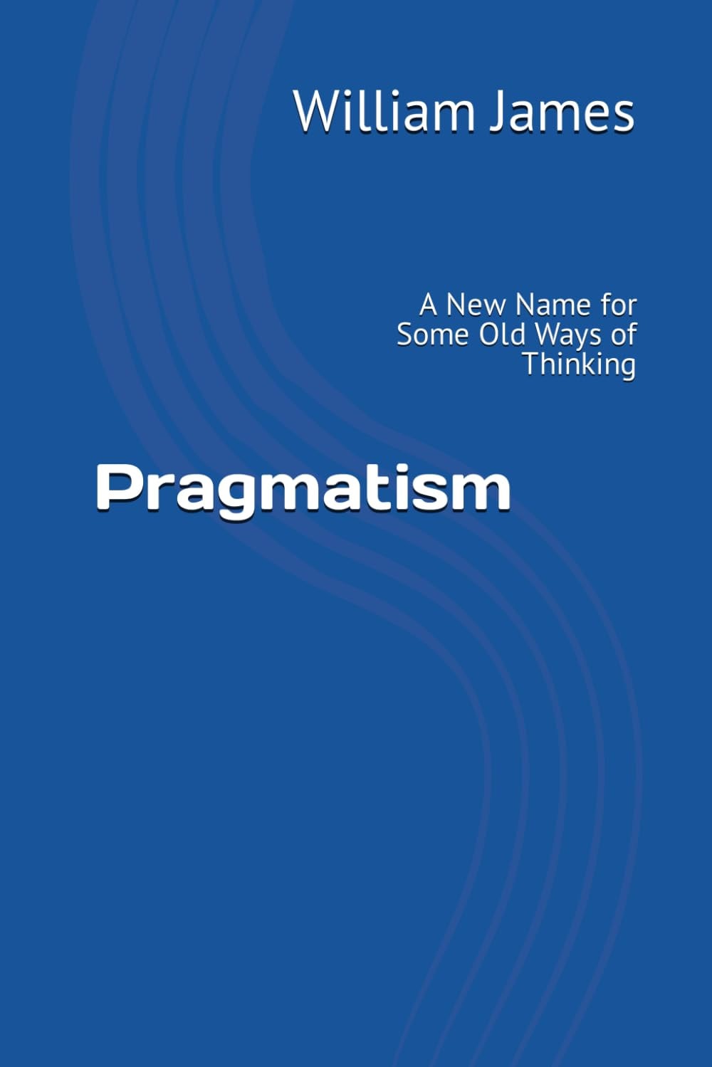 Pragmatism A New Name for Some Old Ways of Thinking