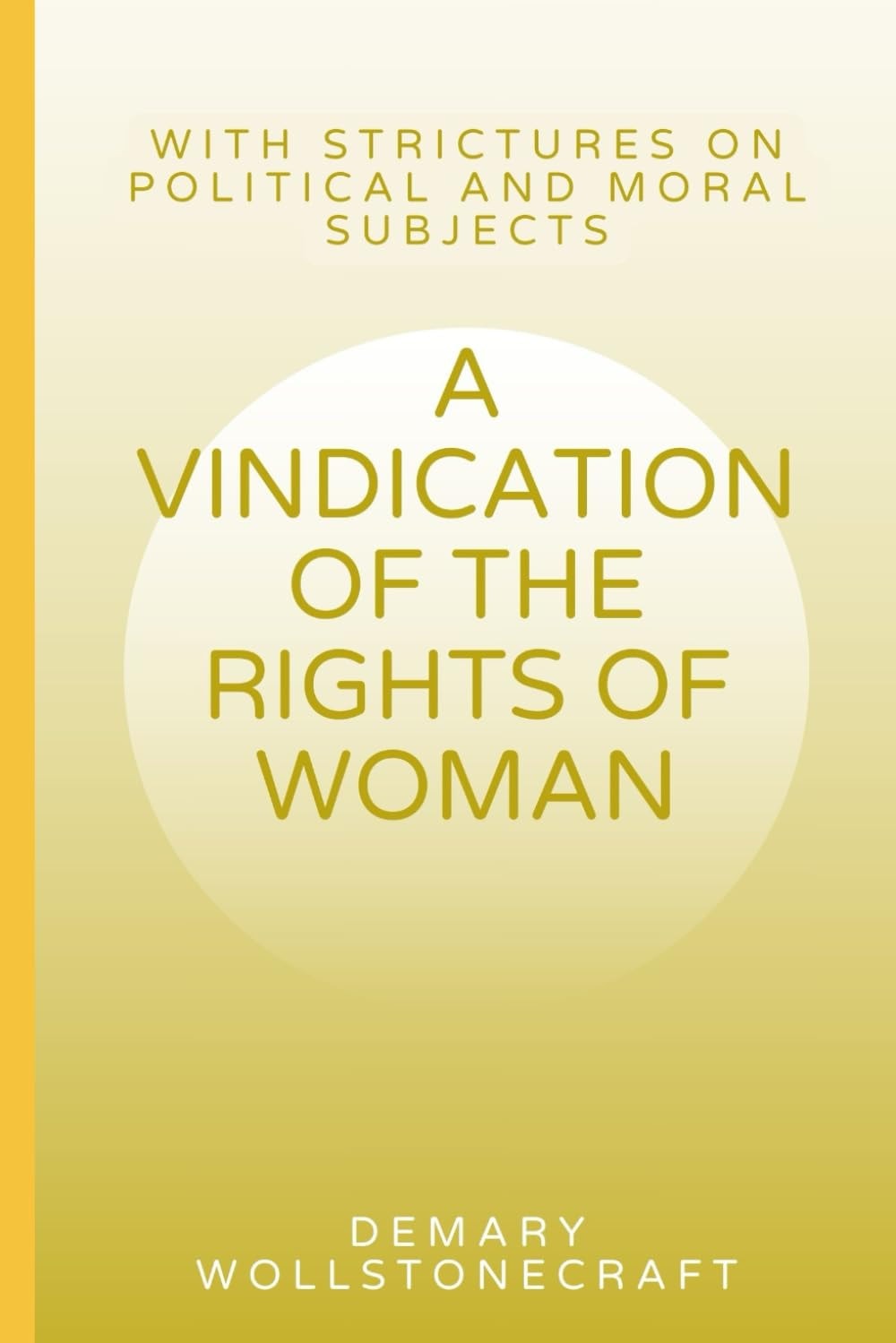 A Vindication of the Rights of Woman With Strictures on Political and Moral Subjects