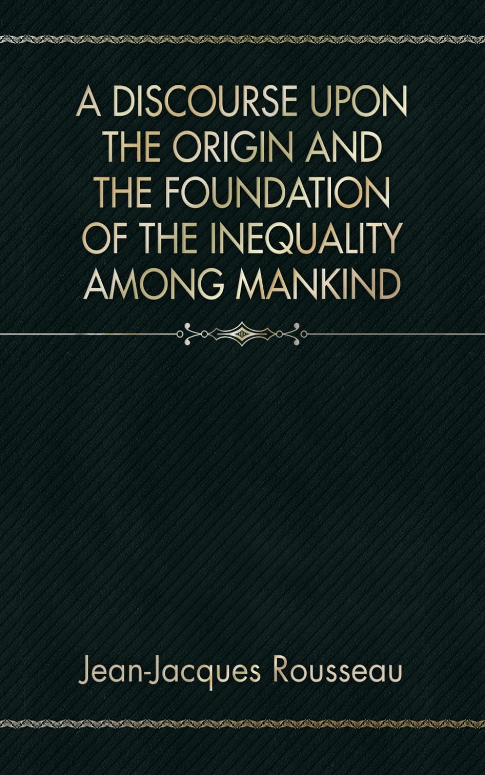 A Discourse Upon the Origin and the Foundation of the Inequality Among Mankind