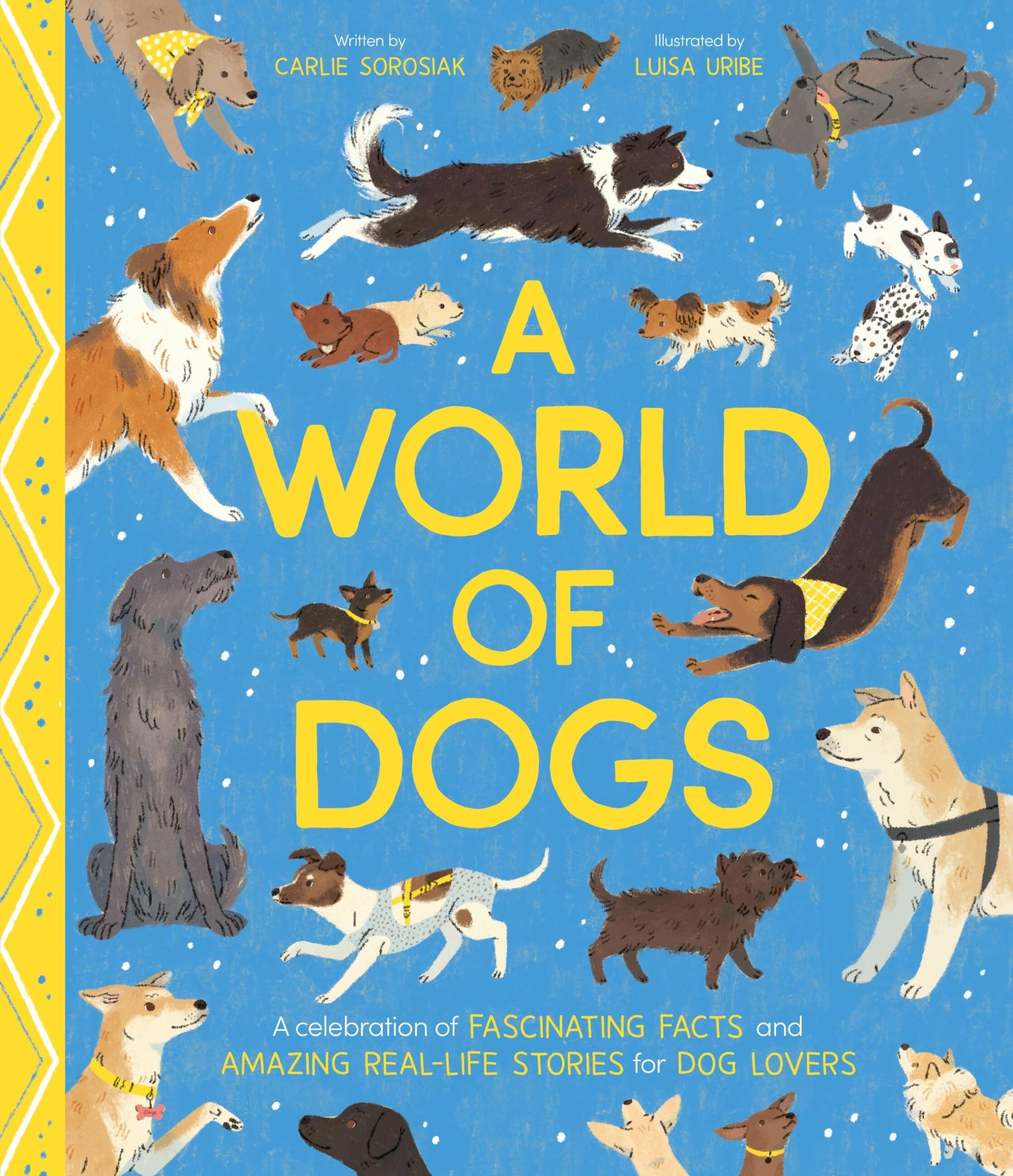 A World of Dogs A Celebration of Fascinating Facts and Amazing Real-Life Stories for Dog Lovers