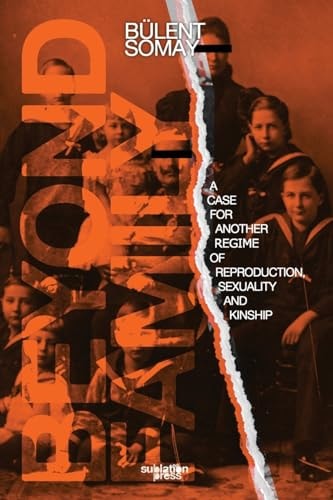 Beyond Family A Case for Another Regime of Reproduction, Sexuality and Kinship