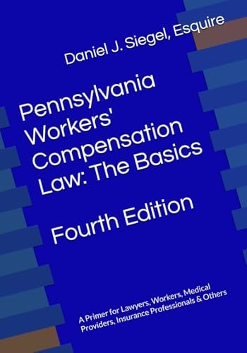 Pennsylvania Workers' Compensation Law The Basics : a Primer for Lawyers, Workers, Medical Providers, Insurance Professionals & Others