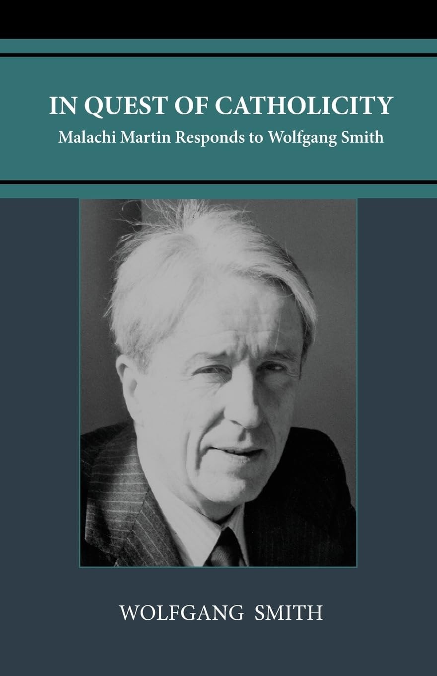 In Quest of Catholicity Malachi Martin Responds to Wolfgang Smith