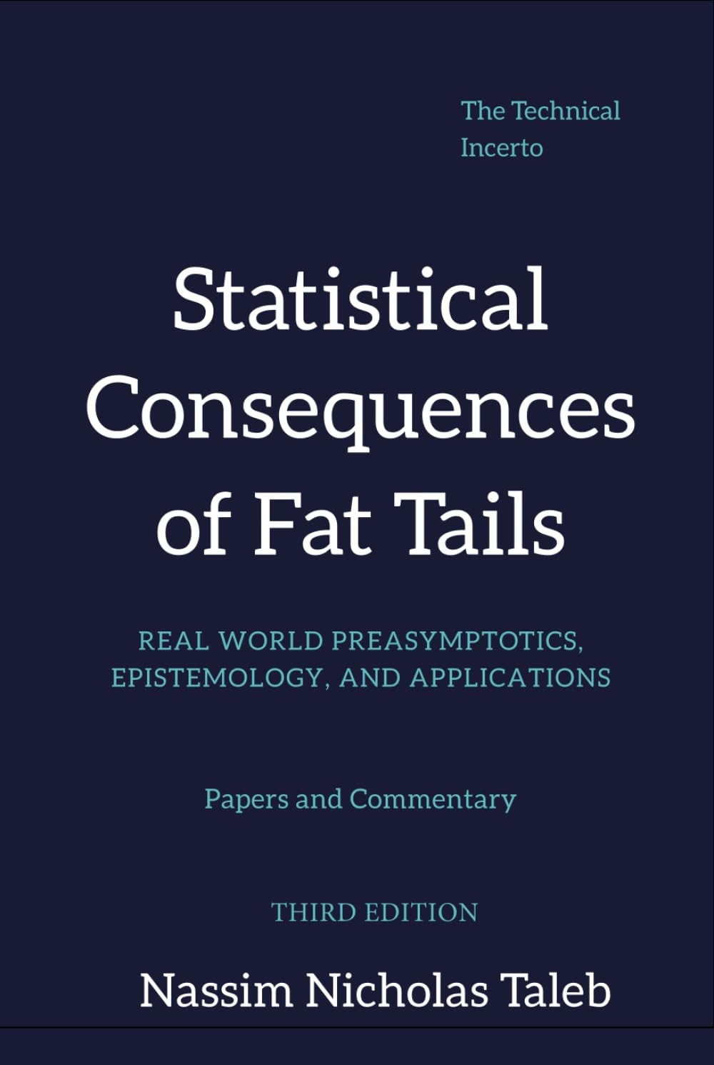 Statistical Consequences of Fat Tails - Real World Preasymptotics, Epistemology, and Applications (Hardcover Edition)